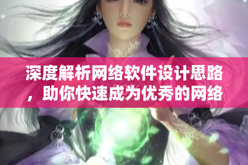 深度解析网络软件设计思路，助你快速成为优秀的网络软件工程师