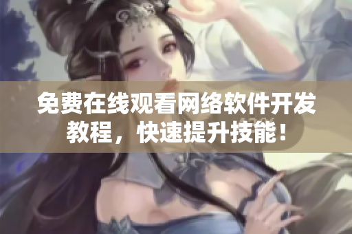 免费在线观看网络软件开发教程，快速提升技能！