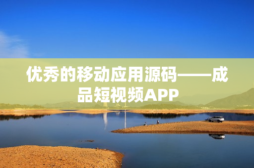 优秀的移动应用源码——成品短视频APP