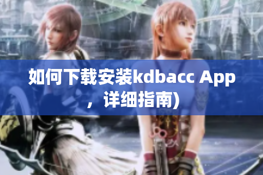 如何下载安装kdbacc App，详细指南)
