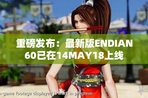 重磅发布：最新版ENDIAN60已在14MAY18上线