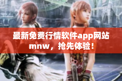 最新免费行情软件app网站mnw，抢先体验！