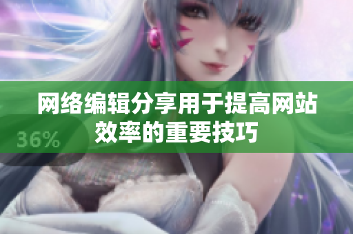 网络编辑分享用于提高网站效率的重要技巧