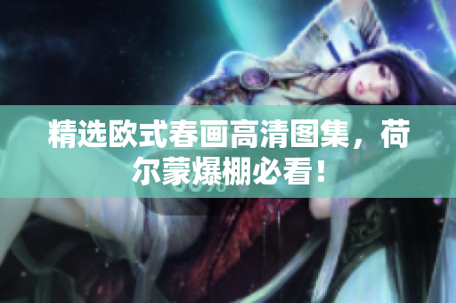 精选欧式春画高清图集，荷尔蒙爆棚必看！