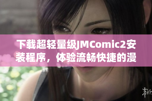 下载超轻量级JMComic2安装程序，体验流畅快捷的漫画阅读！