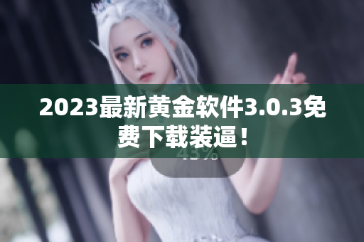 2023最新黄金软件3.0.3免费下载装逼！