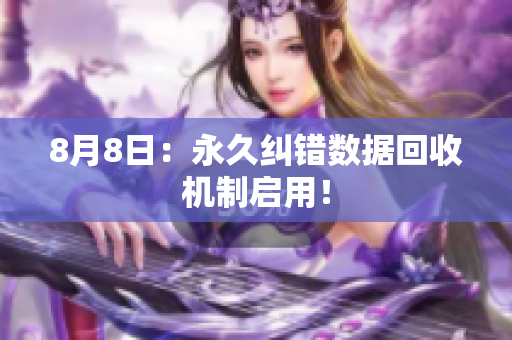 8月8日：永久纠错数据回收机制启用！