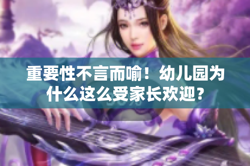 重要性不言而喻！幼儿园为什么这么受家长欢迎？