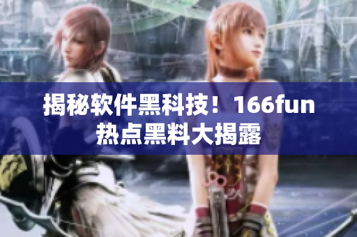 揭秘软件黑科技！166fun热点黑料大揭露
