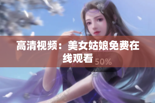 高清视频：美女姑娘免费在线观看