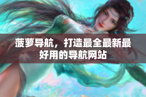 菠萝导航，打造最全最新最好用的导航网站