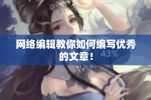 网络编辑教你如何编写优秀的文章！