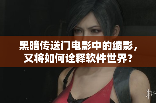 黑暗传送门电影中的缩影，又将如何诠释软件世界？