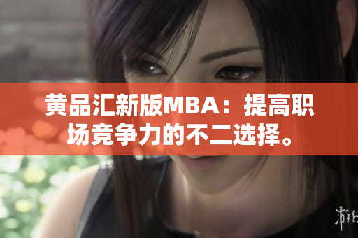 黄品汇新版MBA：提高职场竞争力的不二选择。