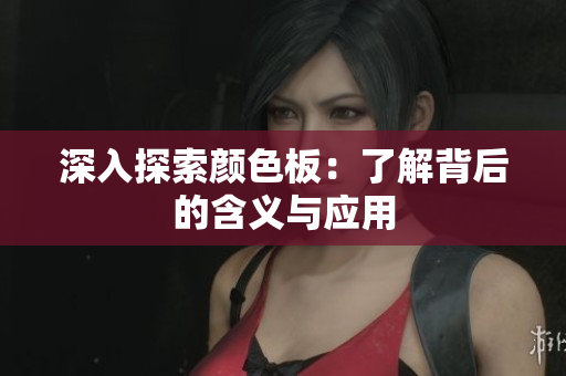 深入探索颜色板：了解背后的含义与应用