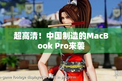 超高清！中国制造的MacBook Pro来袭
