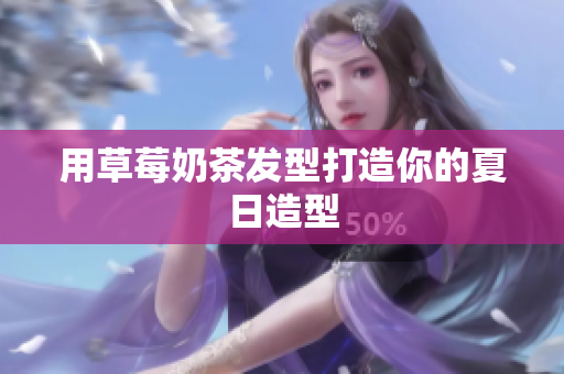 用草莓奶茶发型打造你的夏日造型