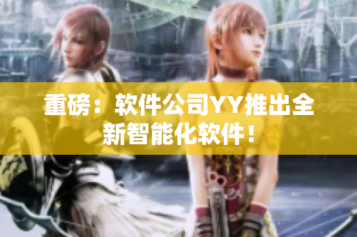 重磅：软件公司YY推出全新智能化软件！
