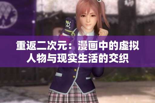重返二次元：漫画中的虚拟人物与现实生活的交织