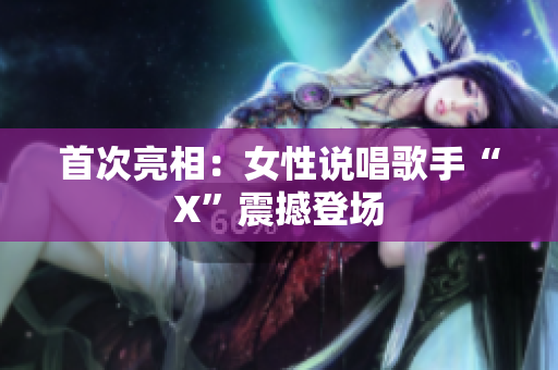 首次亮相：女性说唱歌手“X”震撼登场
