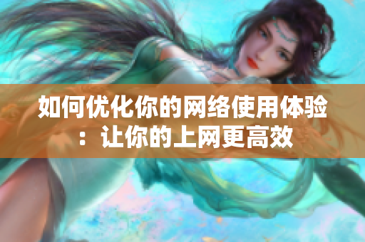 如何优化你的网络使用体验：让你的上网更高效