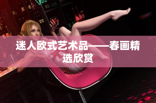 迷人欧式艺术品——春画精选欣赏