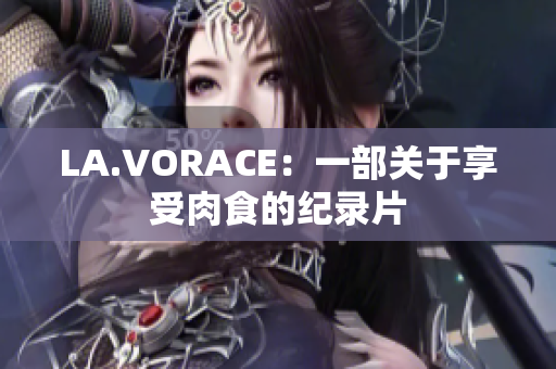 LA.VORACE：一部关于享受肉食的纪录片
