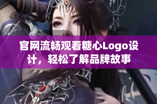 官网流畅观看糖心Logo设计，轻松了解品牌故事