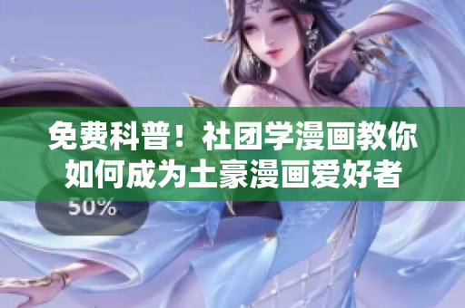 免费科普！社团学漫画教你如何成为土豪漫画爱好者