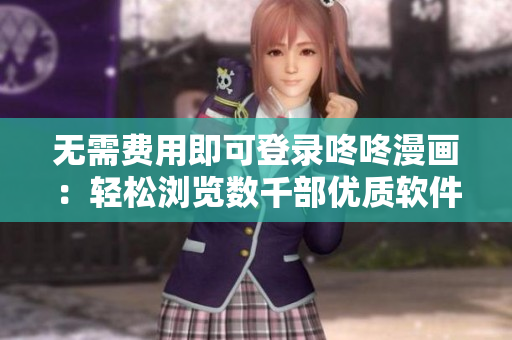 无需费用即可登录咚咚漫画：轻松浏览数千部优质软件资源