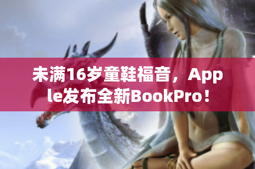 未满16岁童鞋福音，Apple发布全新BookPro！