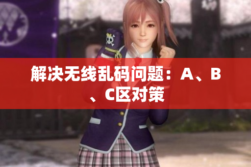 解决无线乱码问题：A、B、C区对策