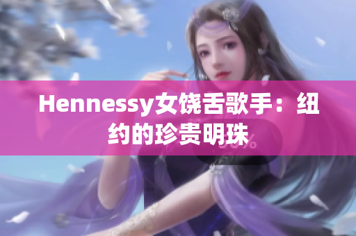 Hennessy女饶舌歌手：纽约的珍贵明珠