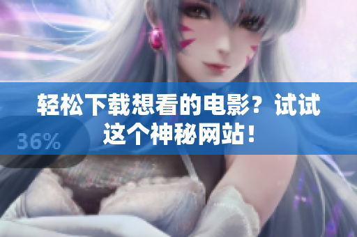 轻松下载想看的电影？试试这个神秘网站！