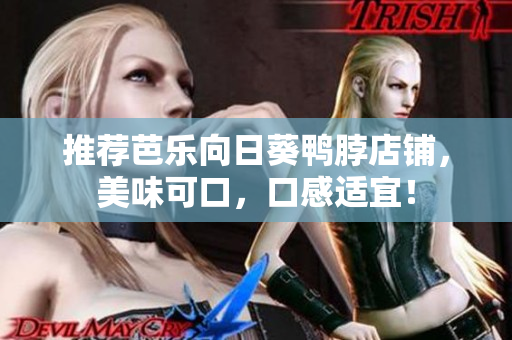 推荐芭乐向日葵鸭脖店铺，美味可口，口感适宜！