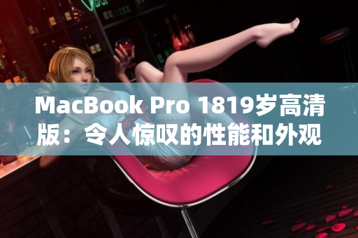 MacBook Pro 1819岁高清版：令人惊叹的性能和外观更新