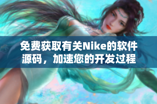 免费获取有关Nike的软件源码，加速您的开发过程