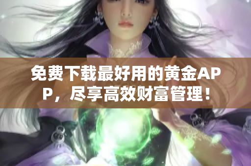 免费下载最好用的黄金APP，尽享高效财富管理！