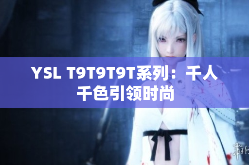 YSL T9T9T9T系列：千人千色引领时尚