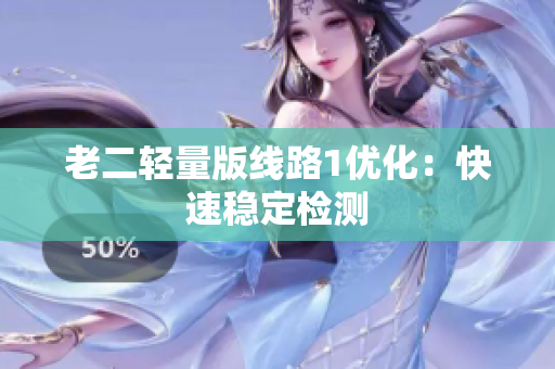 老二轻量版线路1优化：快速稳定检测
