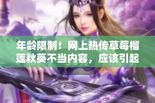 年龄限制！网上热传草莓榴莲秋葵不当内容，应该引起警觉！