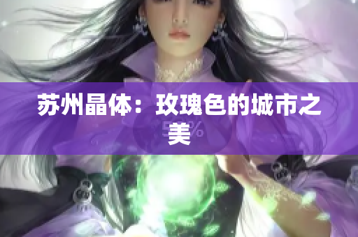 苏州晶体：玫瑰色的城市之美
