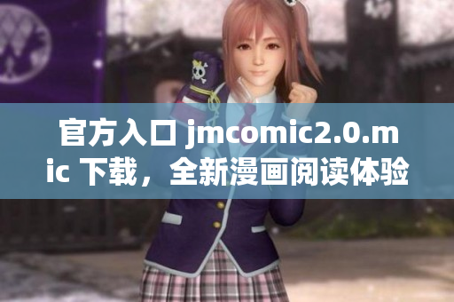 官方入口 jmcomic2.0.mic 下载，全新漫画阅读体验。