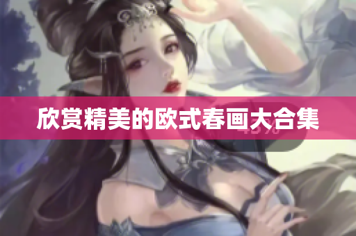 欣赏精美的欧式春画大合集
