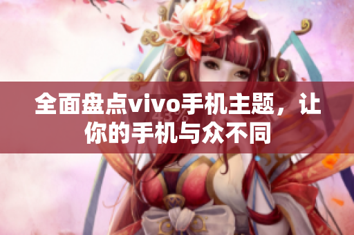 全面盘点vivo手机主题，让你的手机与众不同