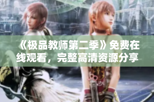 《极品教师第二季》免费在线观看，完整高清资源分享