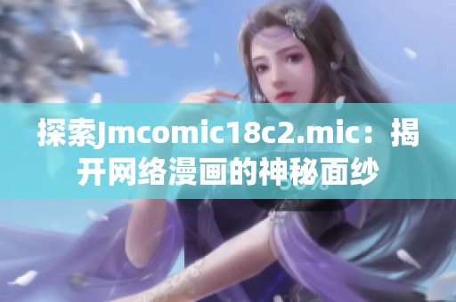 探索Jmcomic18c2.mic：揭开网络漫画的神秘面纱
