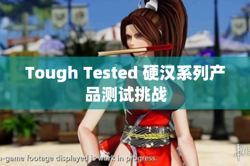 Tough Tested 硬汉系列产品测试挑战