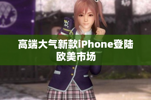 高端大气新款iPhone登陆欧美市场