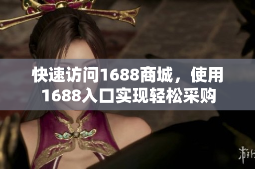 快速访问1688商城，使用1688入口实现轻松采购